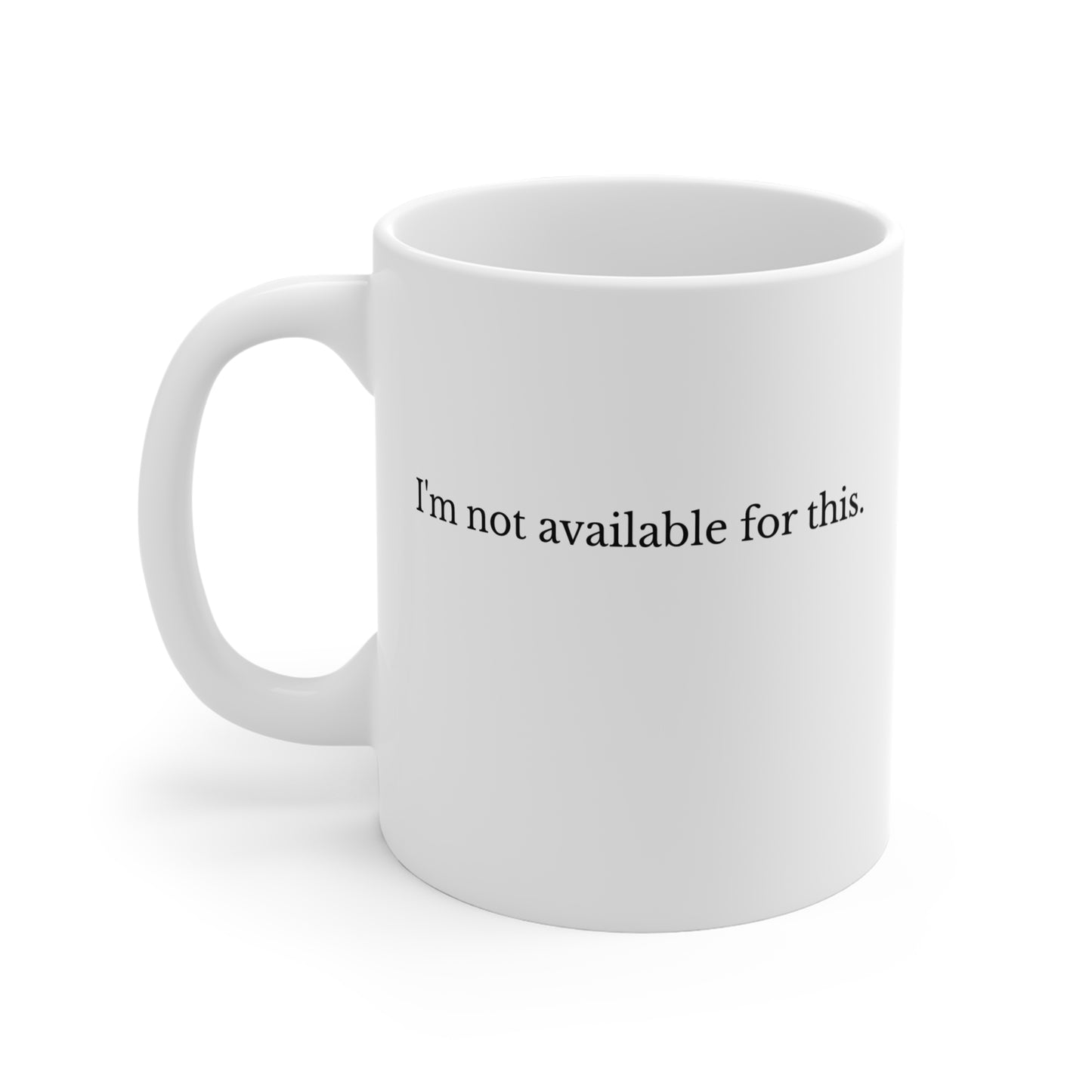 I'm Not Available For This Mug — Funny Sarcastic 11oz Coffee Cup