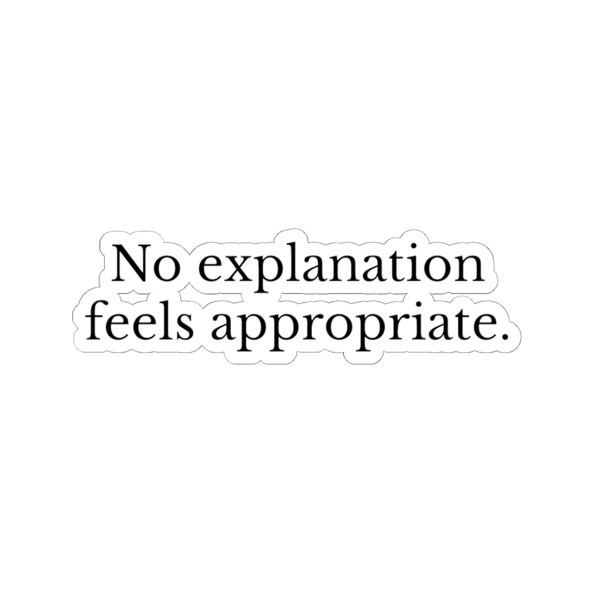 Sticker — "No explanation feels appropriate." Minimalist Text Vinyl Sticker