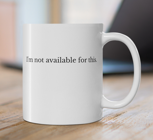 I'm Not Available For This Mug — Funny Sarcastic 11oz Coffee Cup